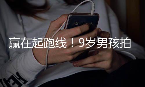 明星多位拍短曾与线起跑男孩天挣合作9岁赢在剧一
